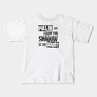 Pull me out from the shadow of my doubt Kids T-Shirt